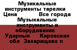 Музикальные инструменты тарелки › Цена ­ 3 500 - Все города Музыкальные инструменты и оборудование » Ударные   . Кировская обл.,Захарищево п.